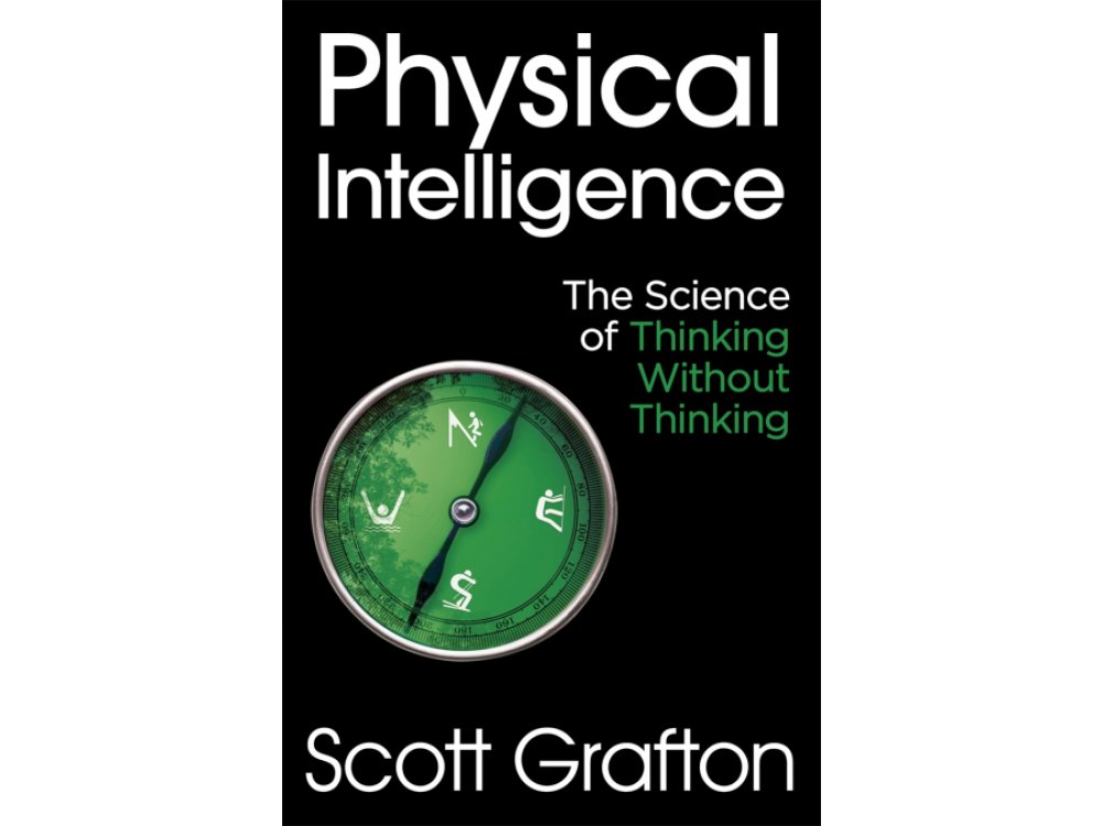 Physical Intelligence: The Science of Thinking Without Thinking