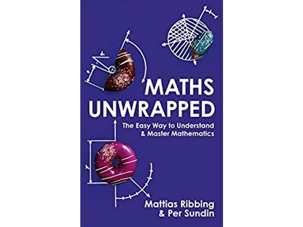 Maths Unwrapped: The Easy Way to Understand and Master Mathematics