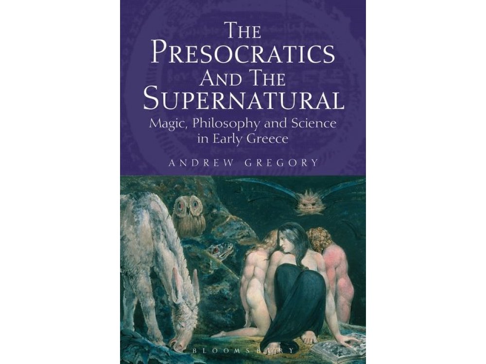 The Presocratics and the Supernatural: magic, Philosophy and Science In Early Greece