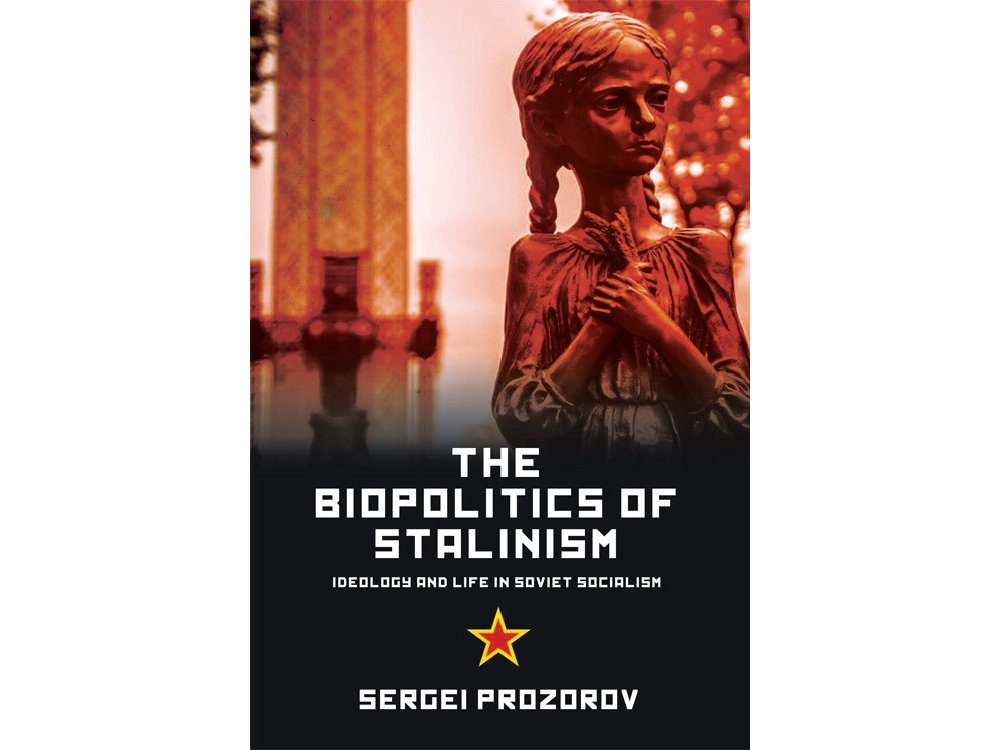 The Biopolitics of Stalinism: Ideology and Life in Soviet Socialism