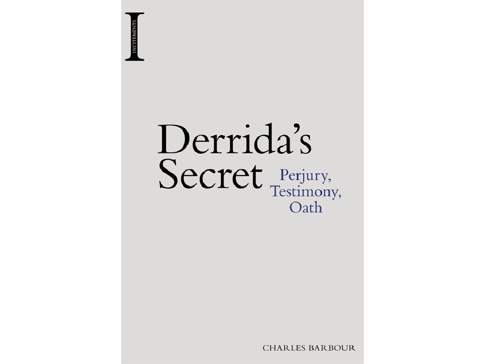 Derrida's Secret: Perjury, Testimony, Oath