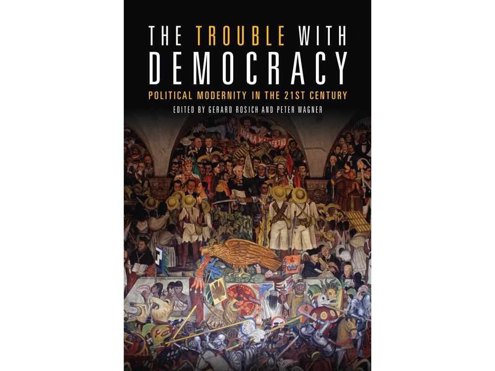 The Trouble With Democracy: Political Modernity in the 21st Century