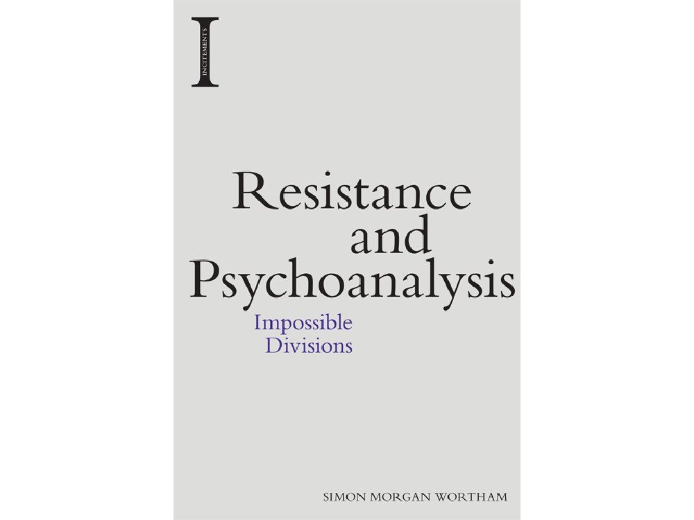 Resistance and Psychoanalysis: Impossible Divisions