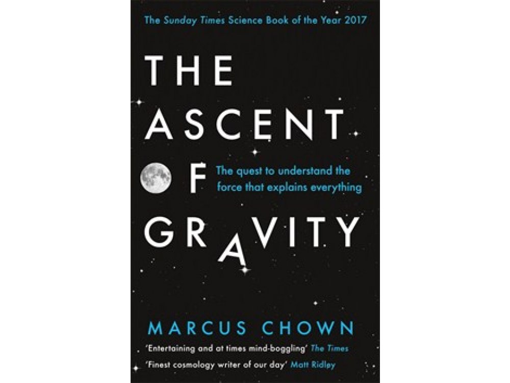 The Ascent of Gravity: The Quest to Understand the Force that Explains Everything