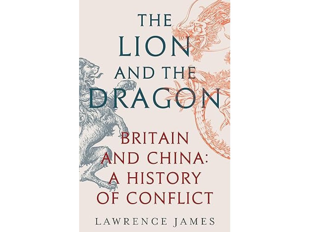 The Lion and the Dragon: Britain and China: A History of Conflict