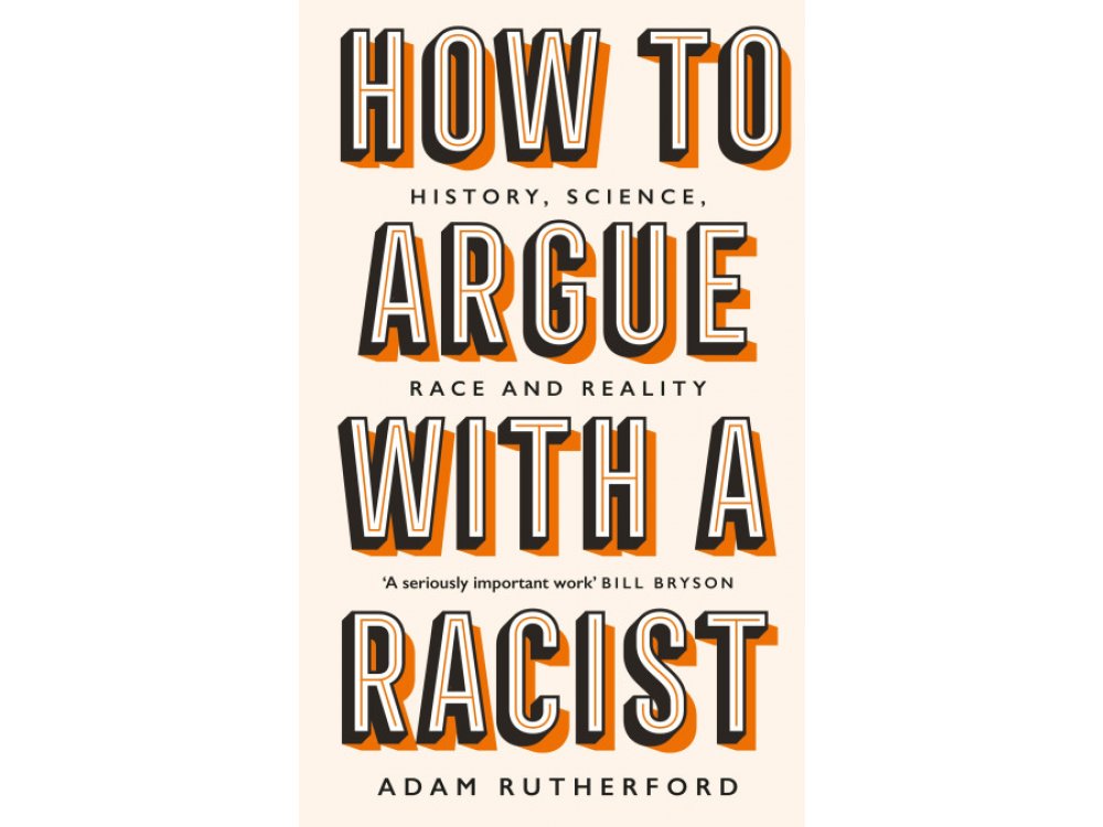 How to Argue with a Racist: History, Science, Race and Reality