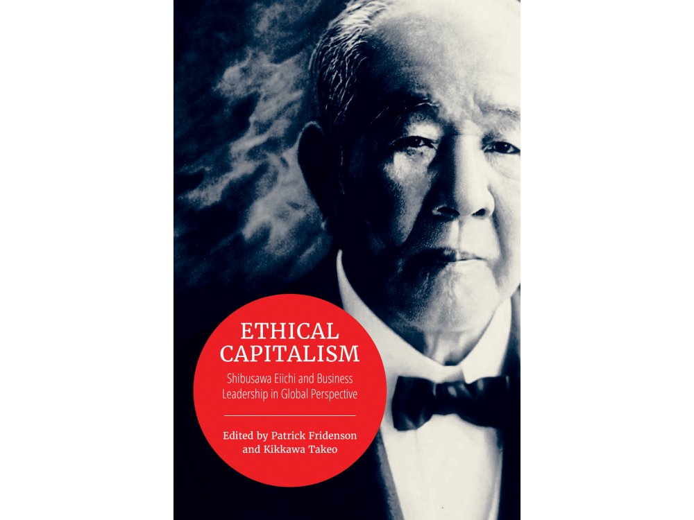 Ethical Capitalism: Shibusawa Eiichi and Business Leadership in Global Perspective