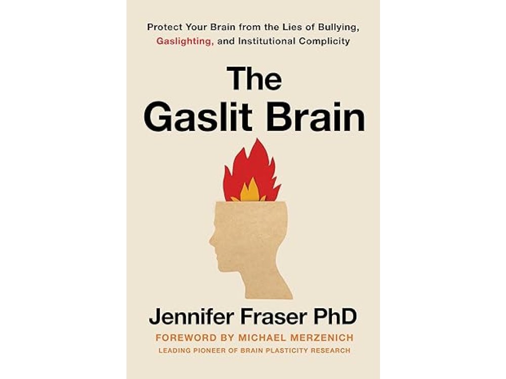 Gaslit Brain: Protect Your Brain from the Lies of Bullying, Gaslighting, and Institutional Complicity