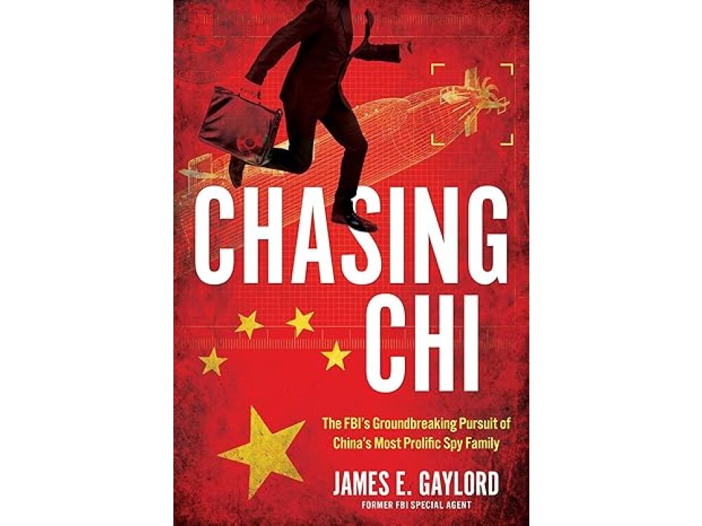 Chasing Chi: The Fbi's Groundbreaking Pursuit of China's Most Prolific Spy Family