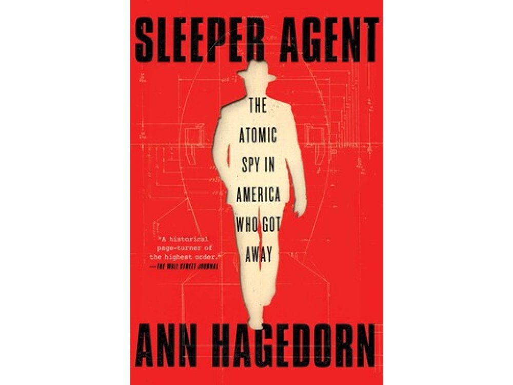 Sleeper Agent: The Atomic Spy in America Who Got Away