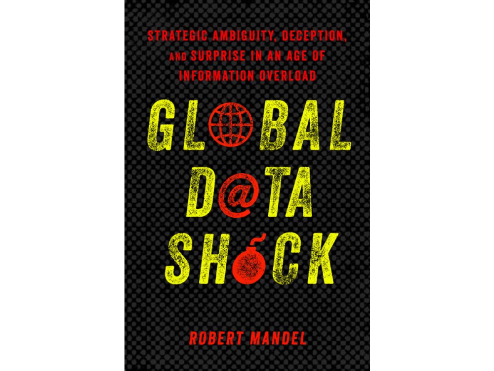 Global Data Shock: Strategic Ambiguity, Deception, and Surprise in an Age of Information Overload