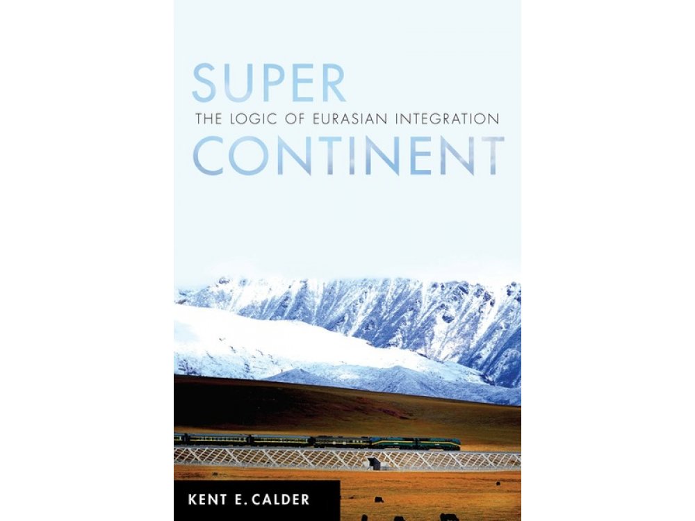 Super Continent: The Logic of Eurasian Integration