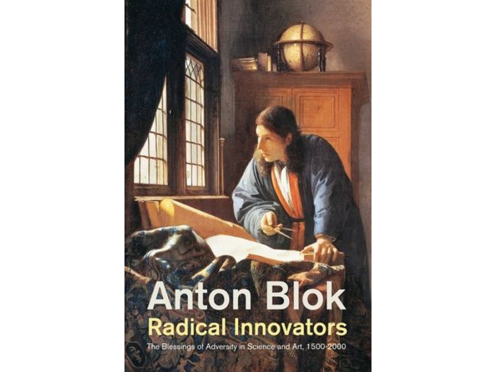 Radical Innovators: The Blessings of Adversity in Science and Art, 1500-2000