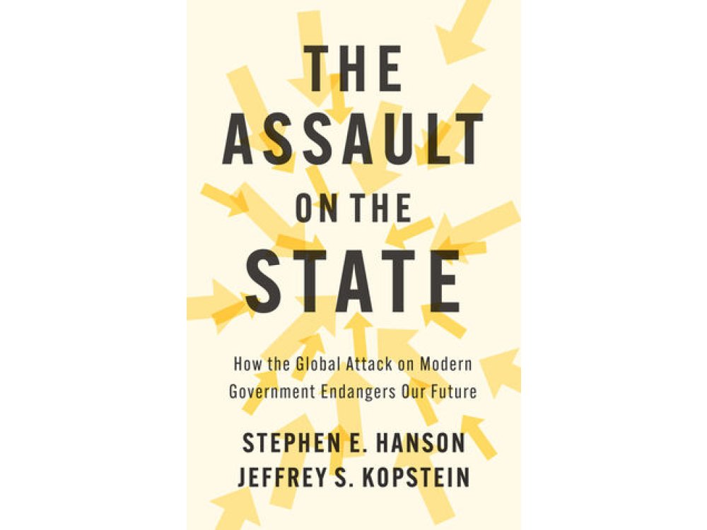 The Assault on the State: How the Global Attack on Modern Government Endangers Our Future