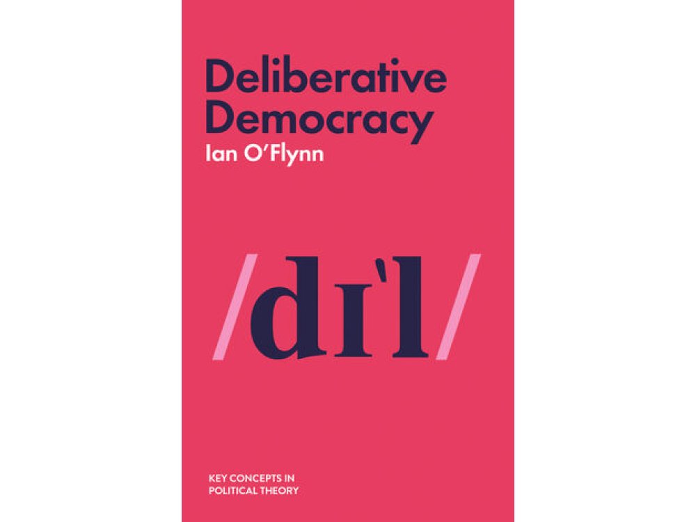 Deliberative Democracy (Key Concepts in Political Theory)