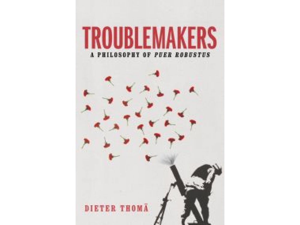 Troublemakers: A Philosophy of Puer Robustus