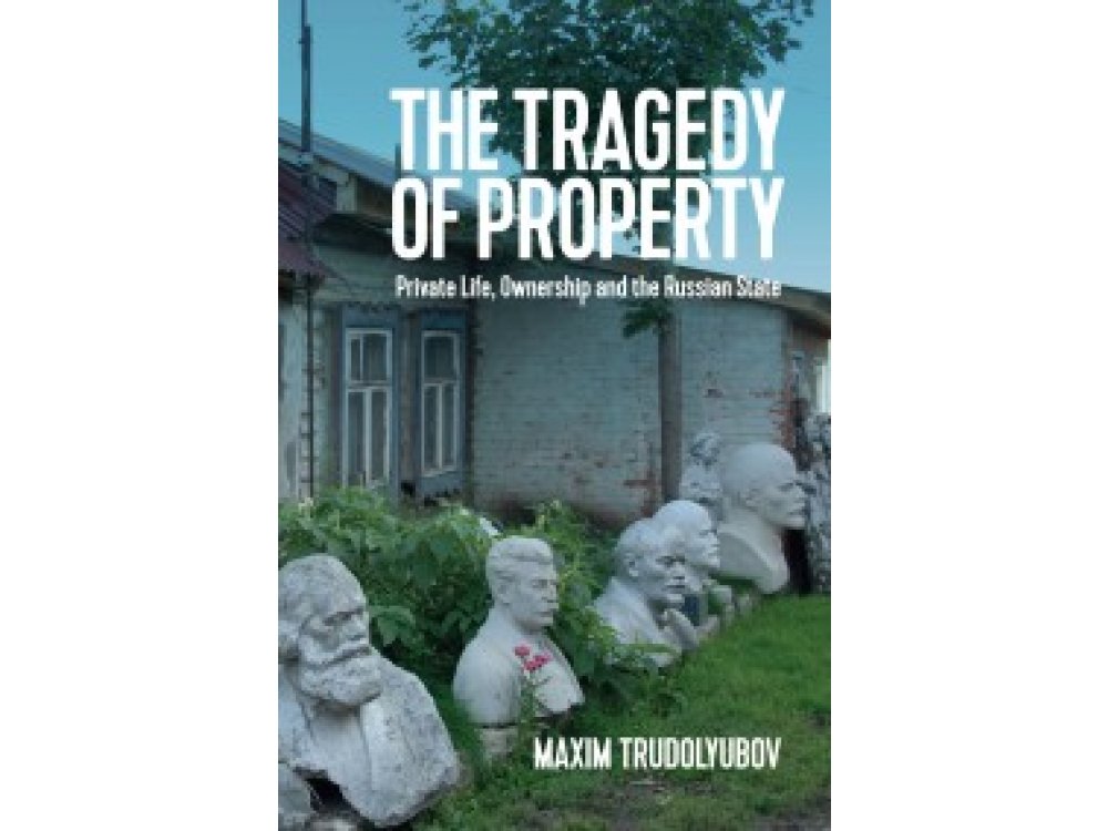 The Tragedy of Property: Private Life, Ownership and the Russian State