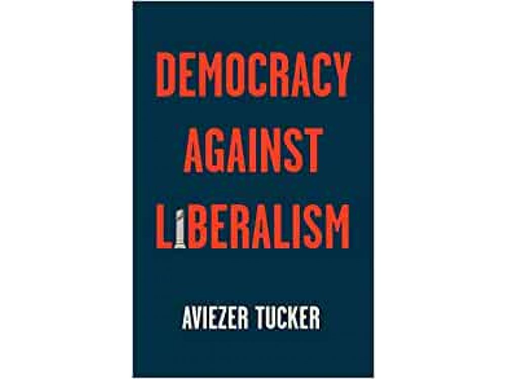 Democracy Against Liberalism: Its Rise and Fall