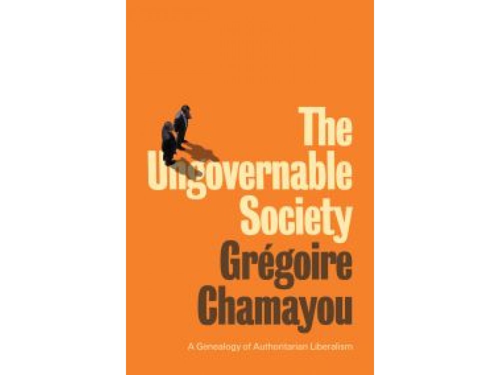 The Ungovernable Society: A Genealogy of Authoritarian Liberalism