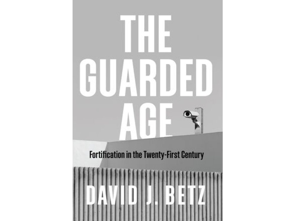 The Guarded Age: Fortification in the Twenty-First Century