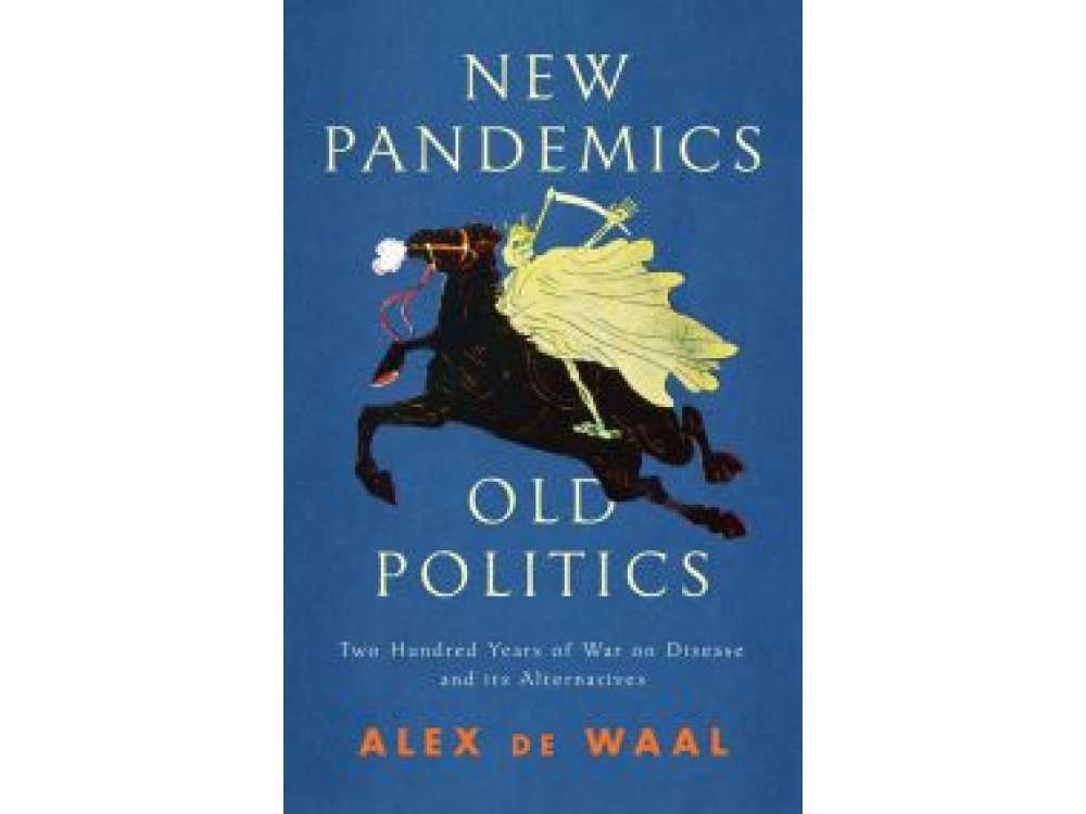 New Pandemics, Old Politics: Two Hundred Years of War on Disease and its Alternatives