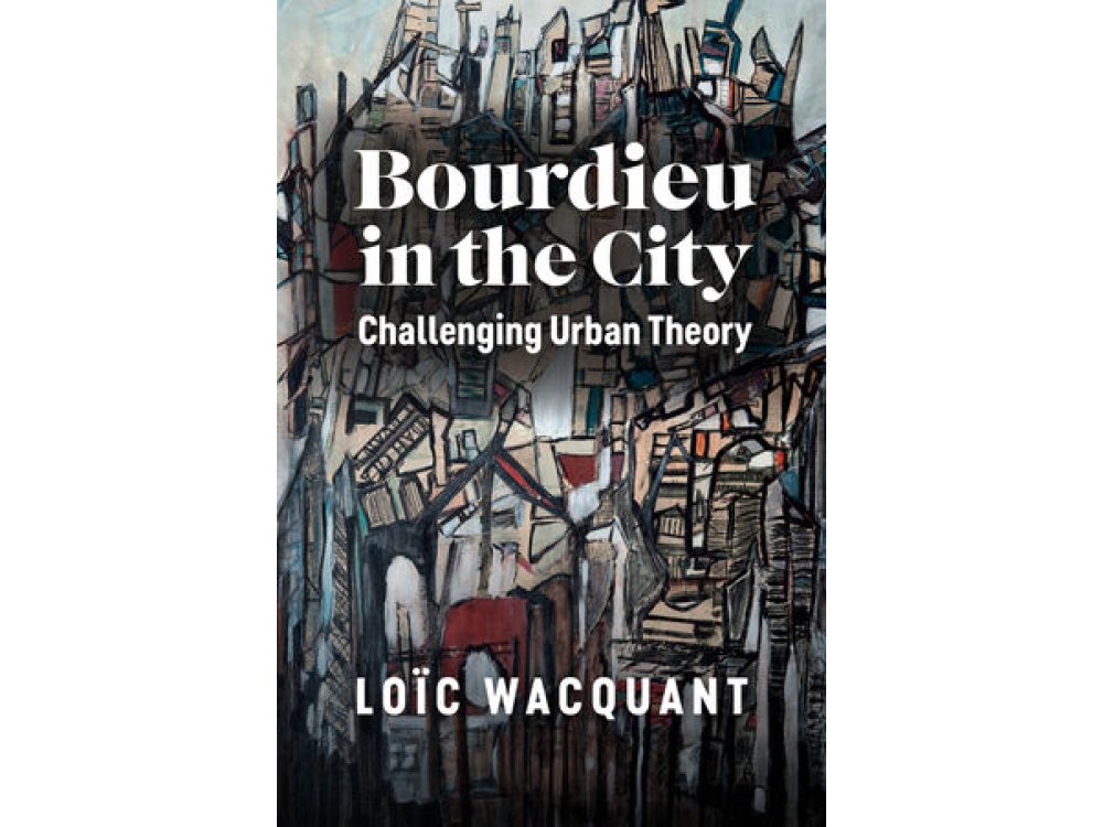 Bourdieu in the City: Challenging Urban Theory