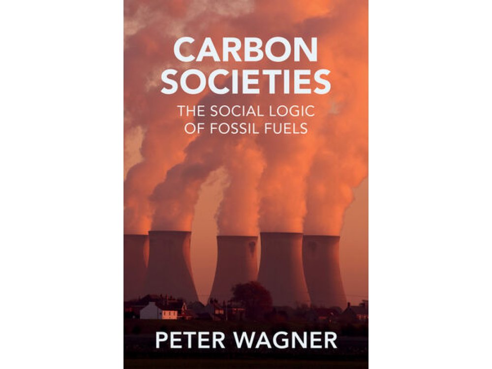 Carbon Societies: The Social Logic of Fossil Fuels