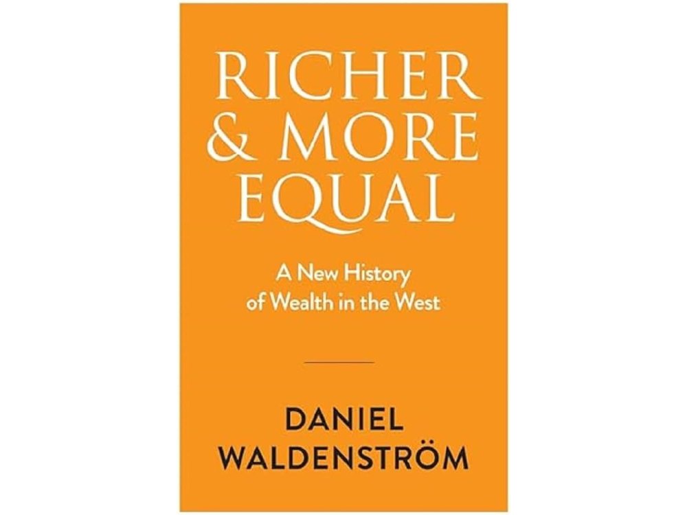Richer and More Equal: A New History of Wealth in the West