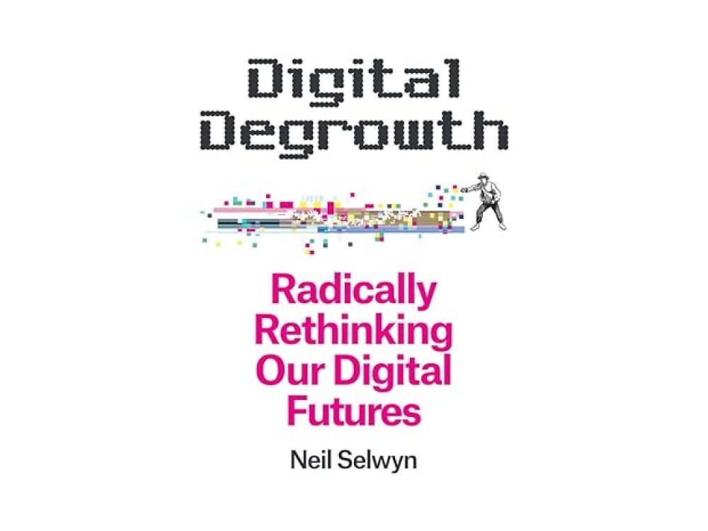Digital Degrowth: Radically Rethinking our Digital Futures