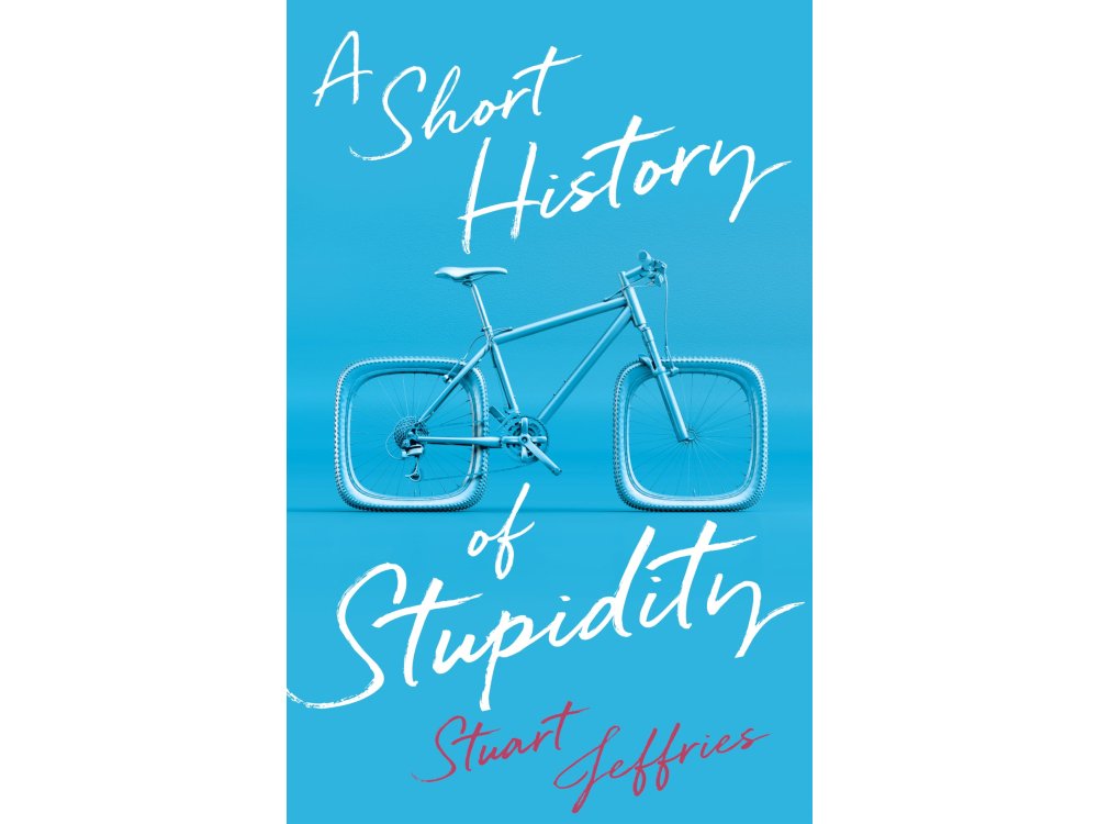 A Short History of Stupidity