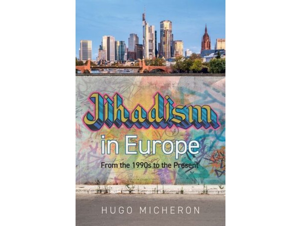 Jihadism in Europe: From the 1990s to the Present Day