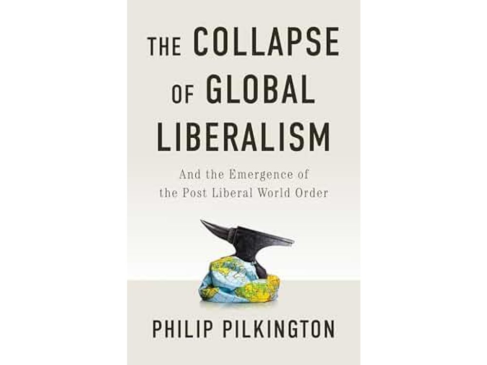 The Collapse of Global Liberalism: And the Emergence of the Post Liberal World Order