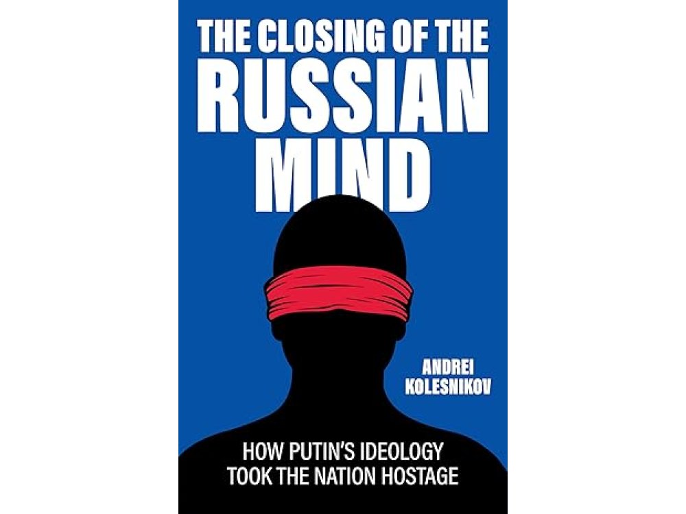 The Closing of the Russian Mind: How Putin's Ideology Took the Nation Hostage