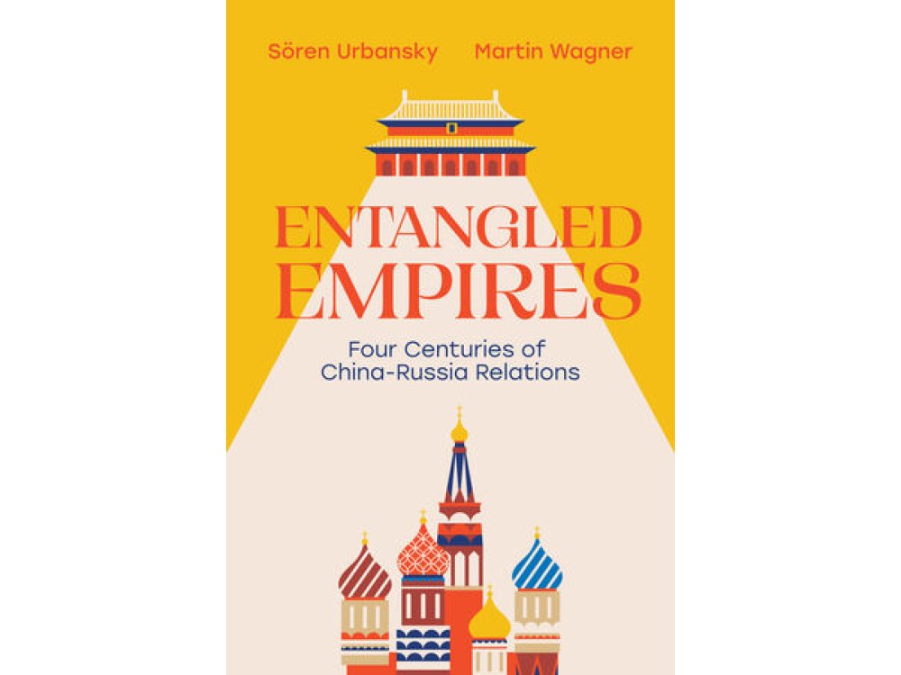 Entangled Empires: Four Centuries of China-Russia Relations