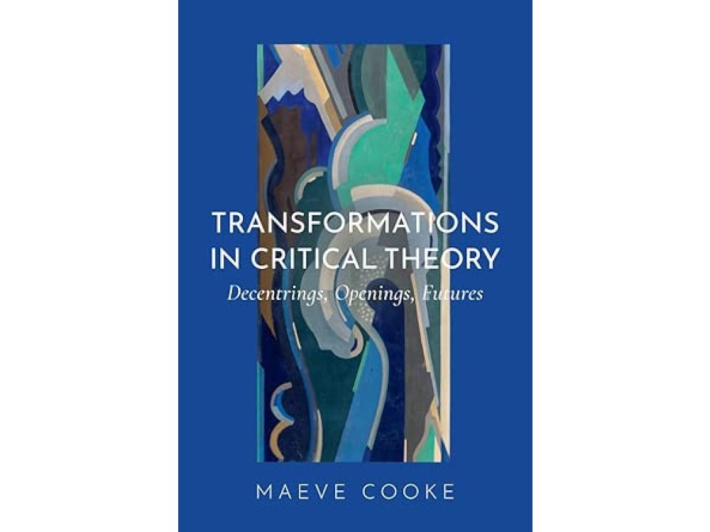 Transformations in Critical Theory: Decentrings, Openings, Futures