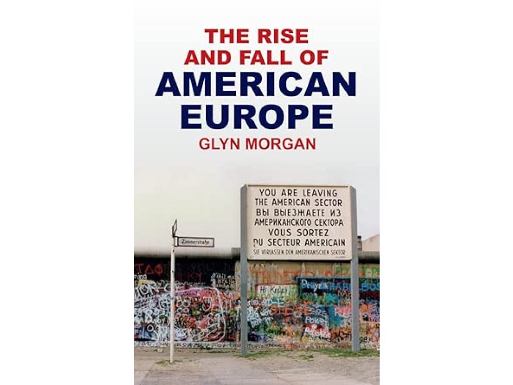 The Rise and Fall of American Europe
