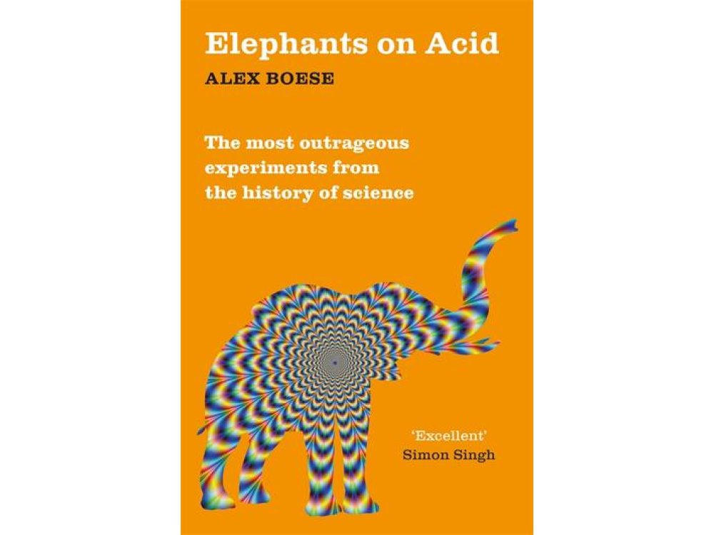 Elephants on Acid: The most outrageous experiments from the History of Science