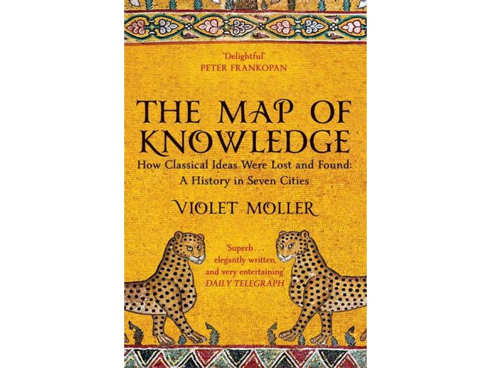 The Map of Knowledge: How Classical Ideas Were Lost and Found: A History in Seven Cities