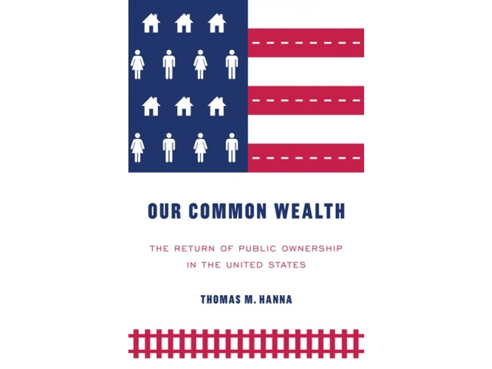 Our Common Wealth: The Return of Public Ownership in the United States