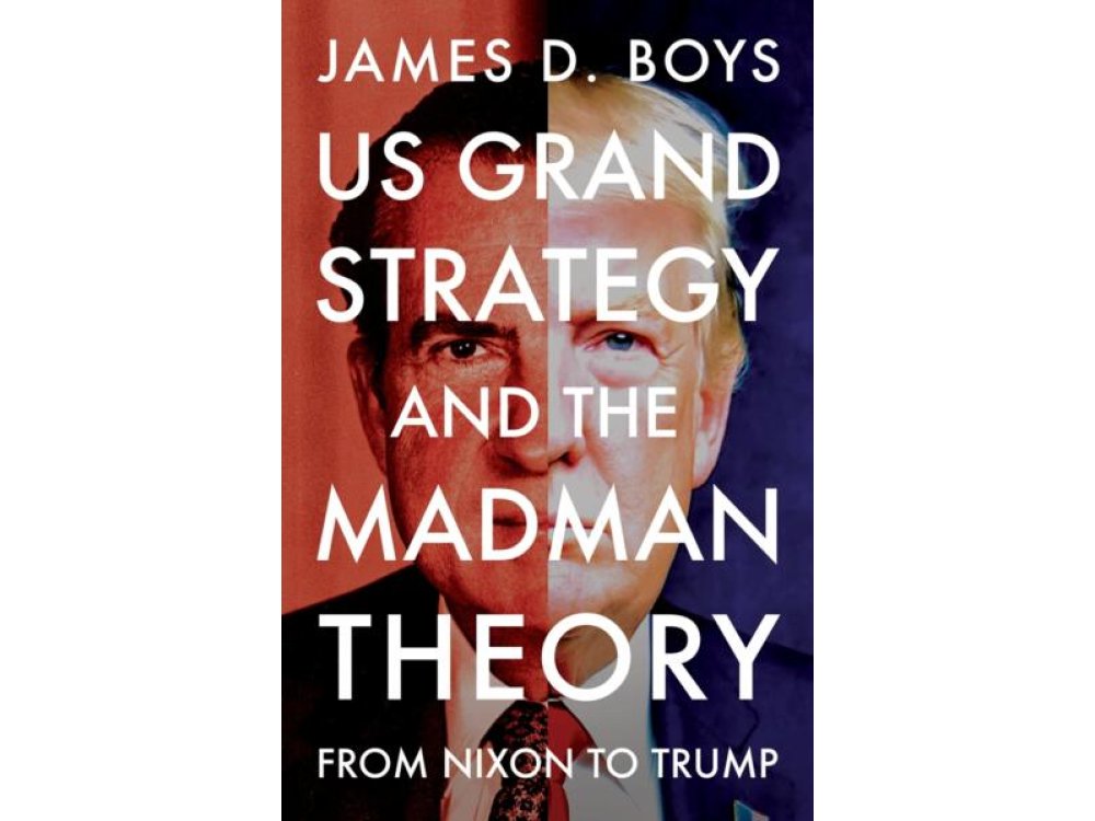 US Grand Strategy and the Madman Theory: From Nixon to Trump