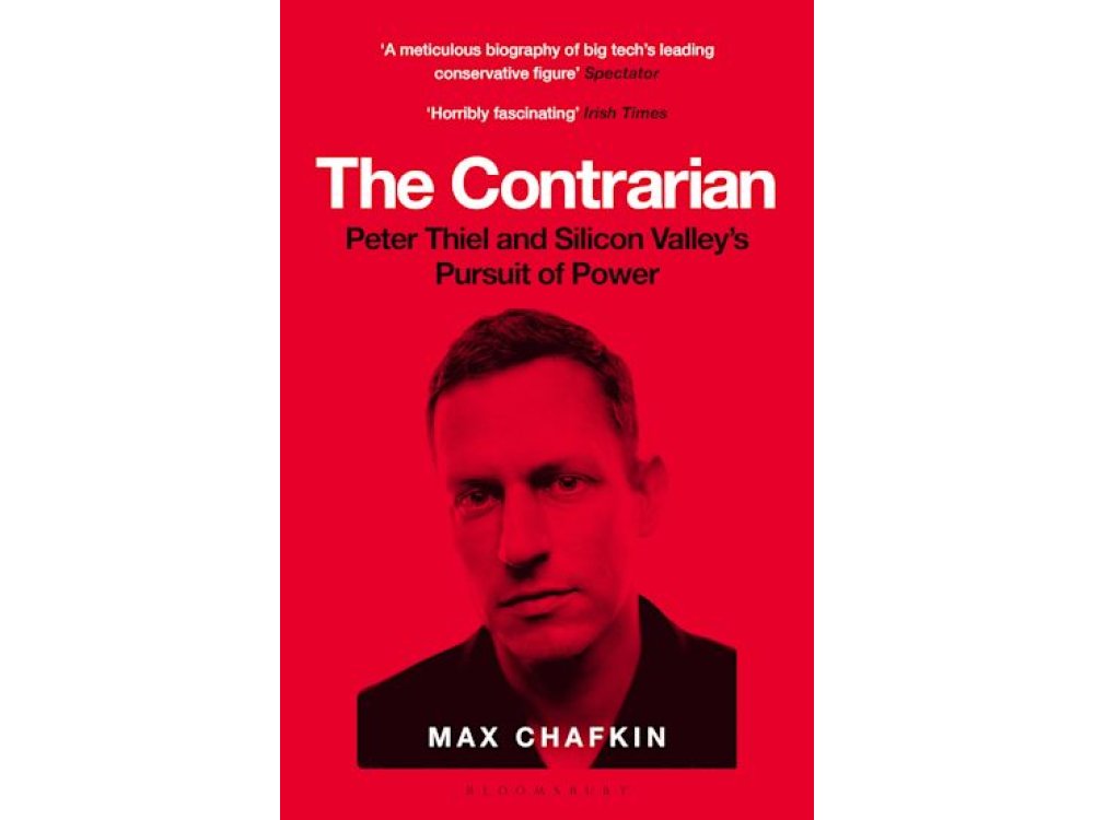 The Contrarian: Peter Thiel and Silicon Valley's Pursuit of Power
