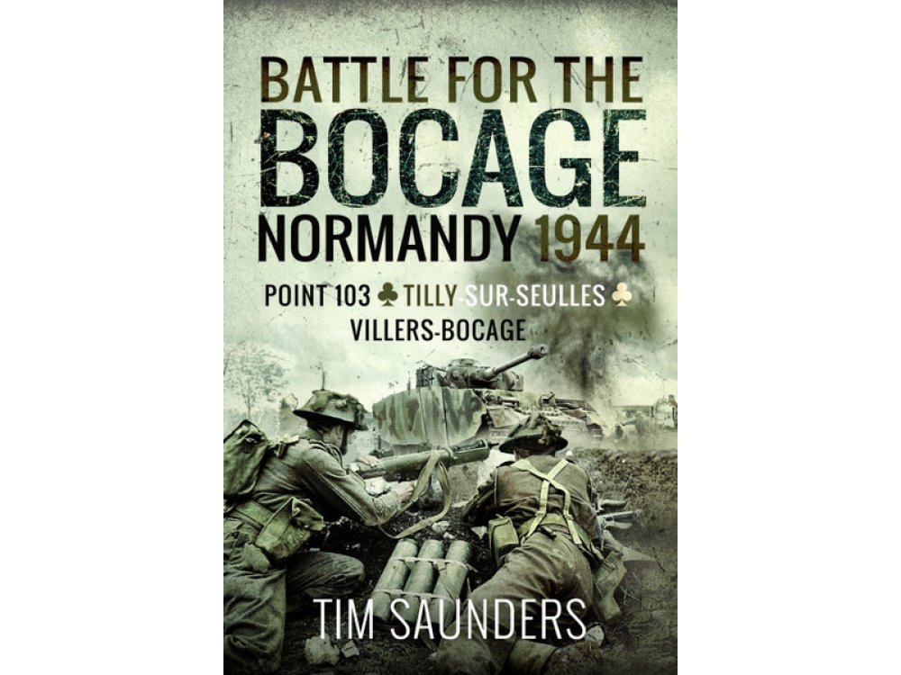 Battle for the Bocage, Normandy 1944: Point 103, Tilly-Sur-Seulles and Villers Bocage