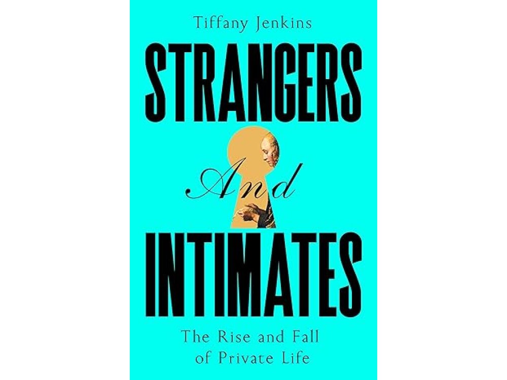 Strangers and Intimates: The Rise and Fall of Private Life