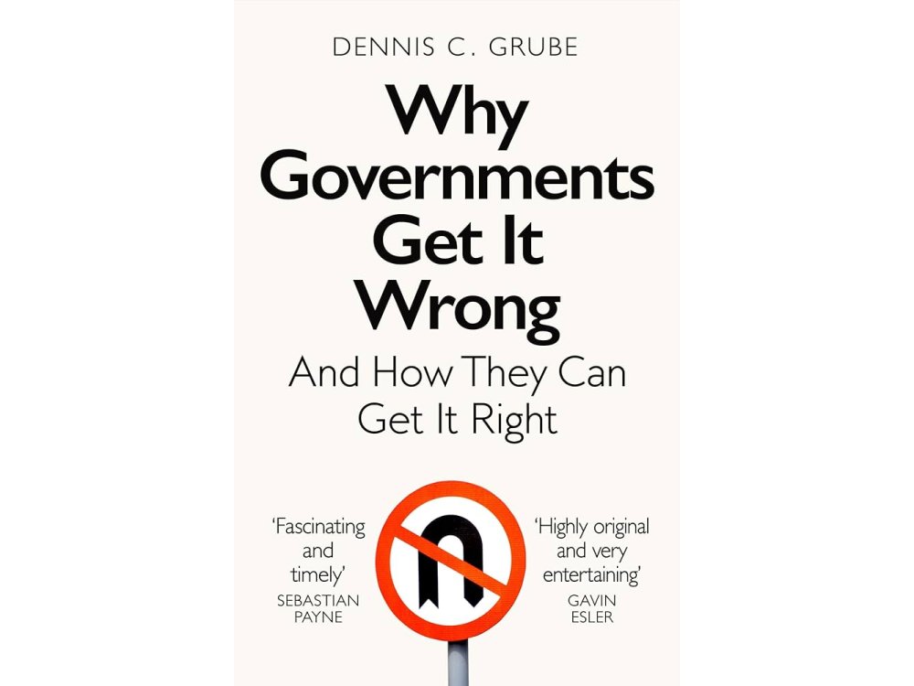 Why Governments Get It Wrong: And How They Can Get It Right