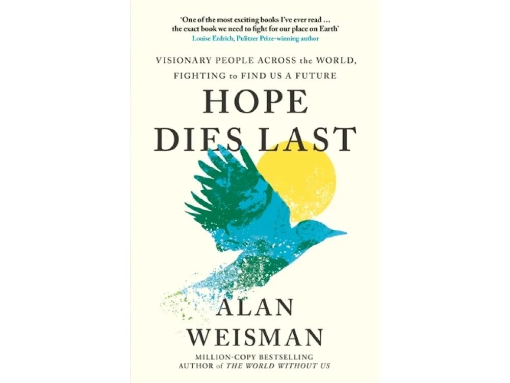 Hope Dies Last: Visionary People Across the World, Fighting to Find Us a Future