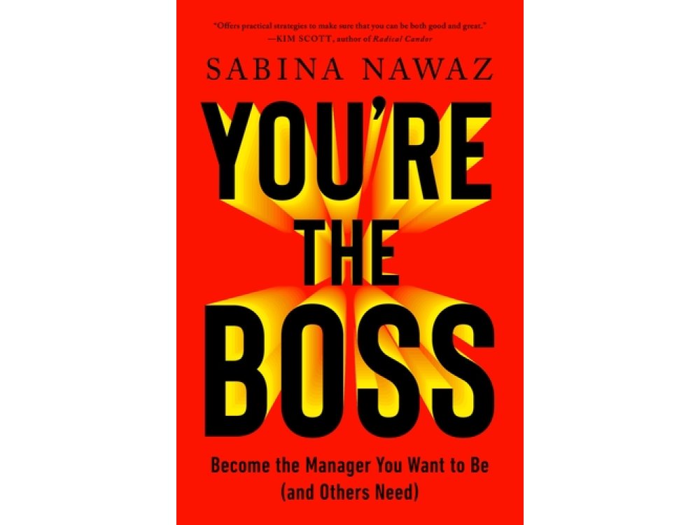 You’re the Boss: Become the Manager You Want to Be (And Others Need)
