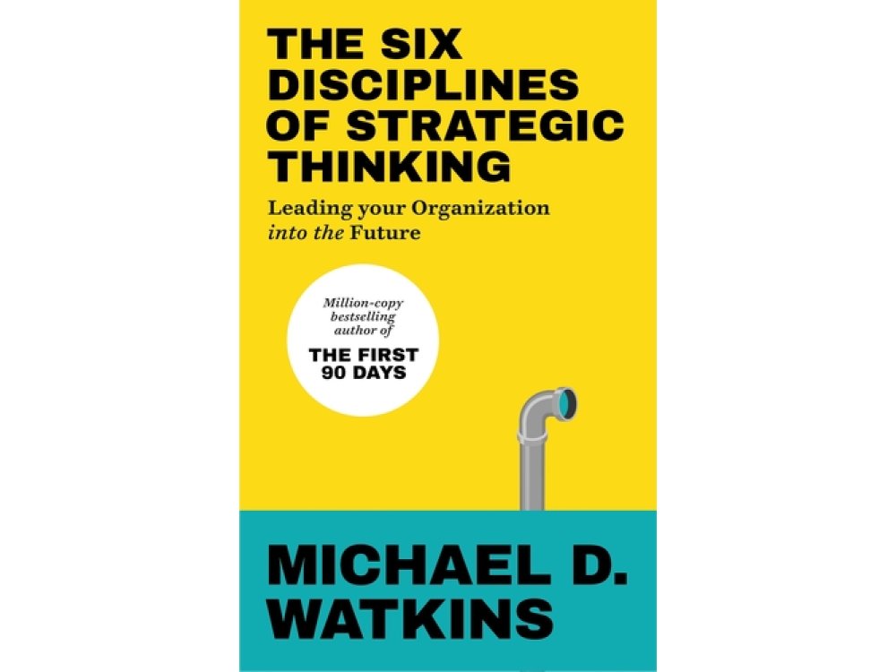 The Six Disciplines of Strategic Thinking: Leading Your Organization Into the Future