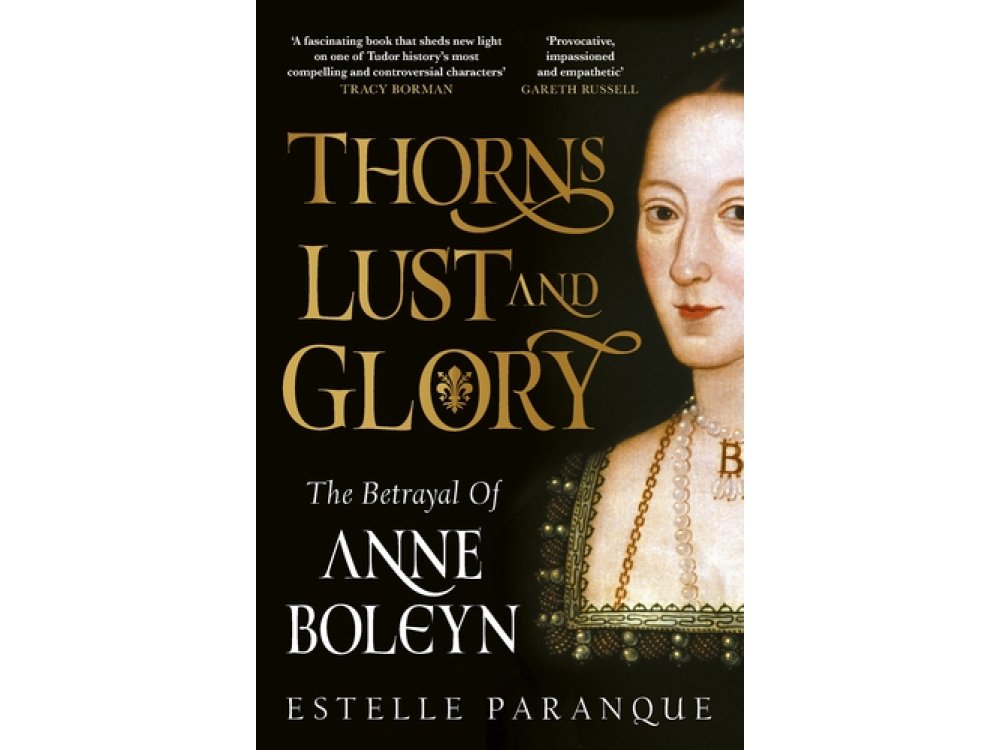 Thorns, Lust and Glory: The betrayal of Anne Boleyn