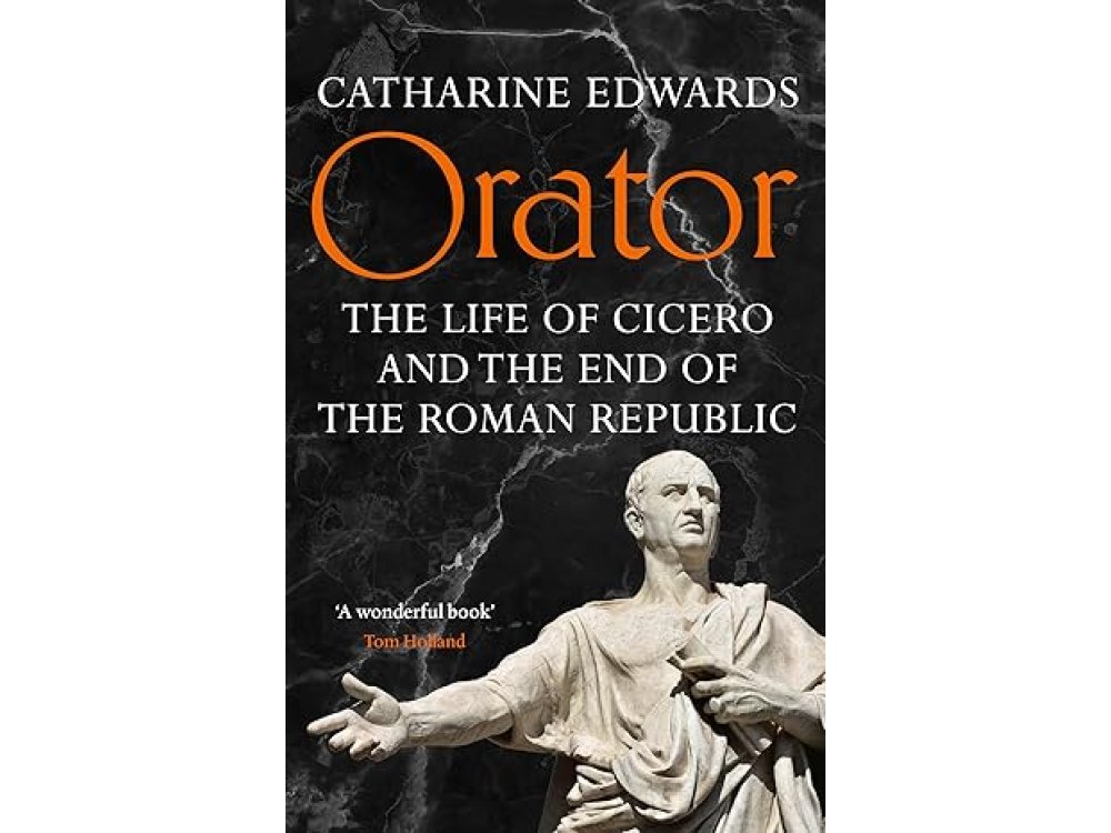 Orator: The Life of Cicero and the End of the Roman Republic