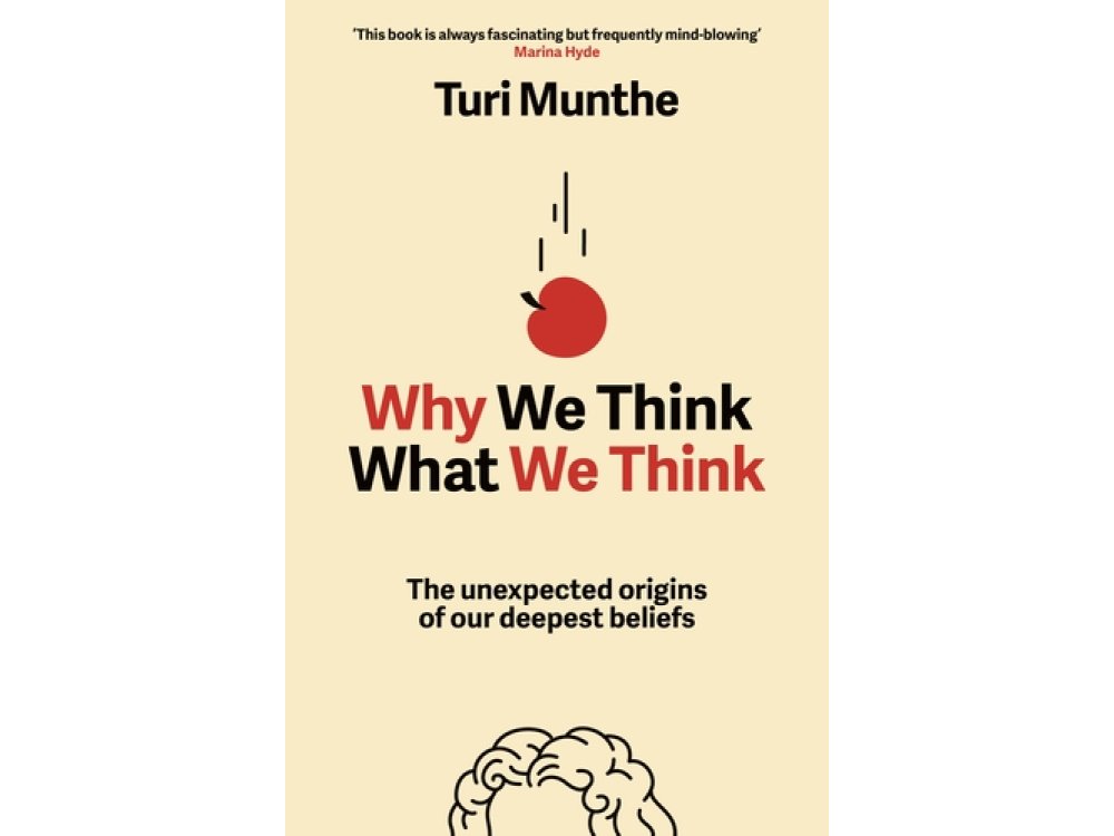 Why We Think What We Think: The Unexpected Origins of Our Deepest Beliefs